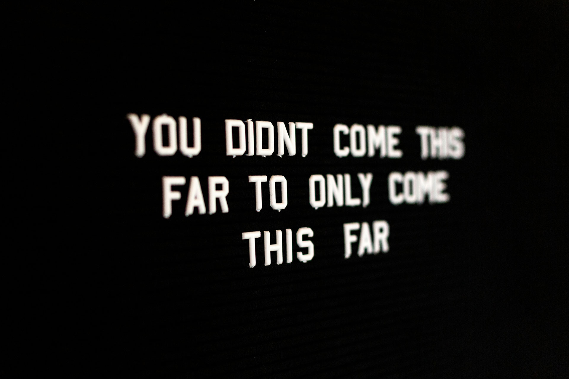 Motivational Quote - You Didn't Come This Far To Only Come This Far